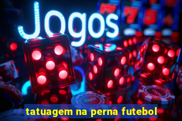 tatuagem na perna futebol